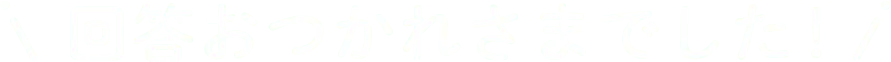 回答おつかれさまでした！