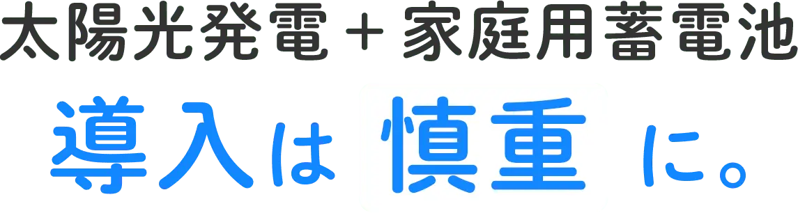 太陽光発電＋家庭用蓄電池 導入は慎重に。