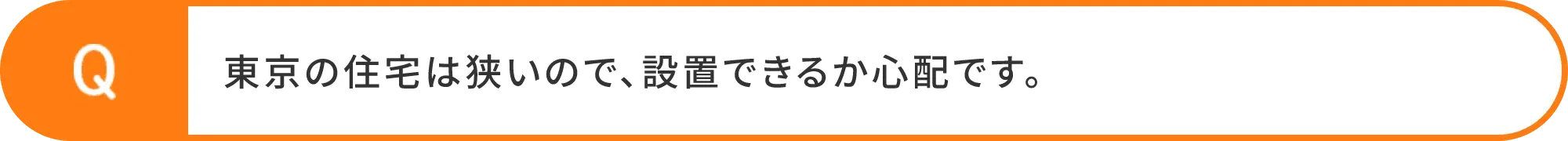 東京の住宅は狭いので、設置できるか心配です
