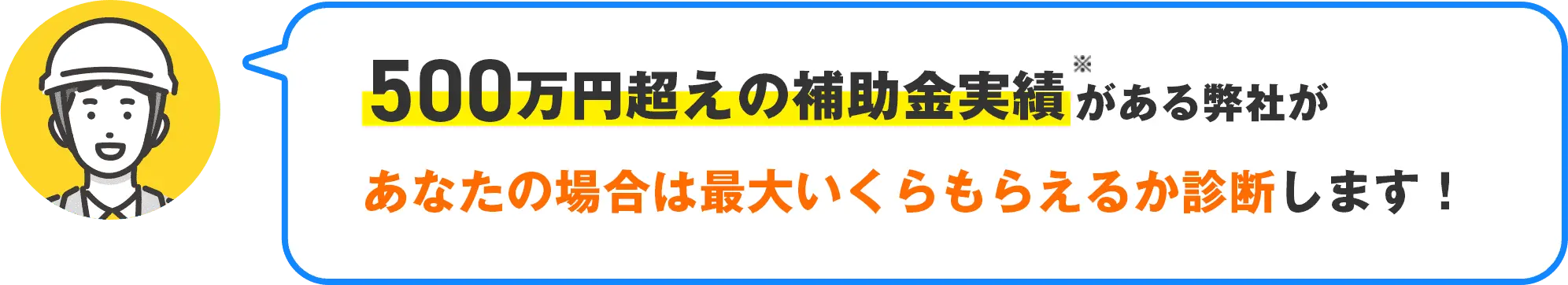 500万円超えの補助金実績がある弊社があなたの場合は最大いくらもらえるか診断します！